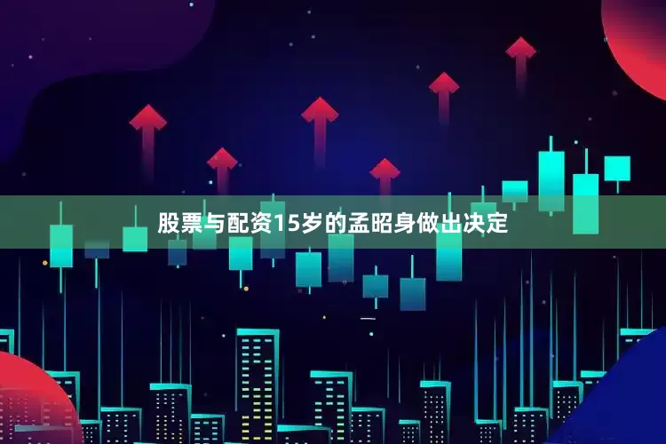 股票与配资15岁的孟昭身做出决定