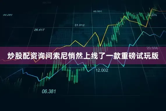炒股配资询问索尼悄然上线了一款重磅试玩版