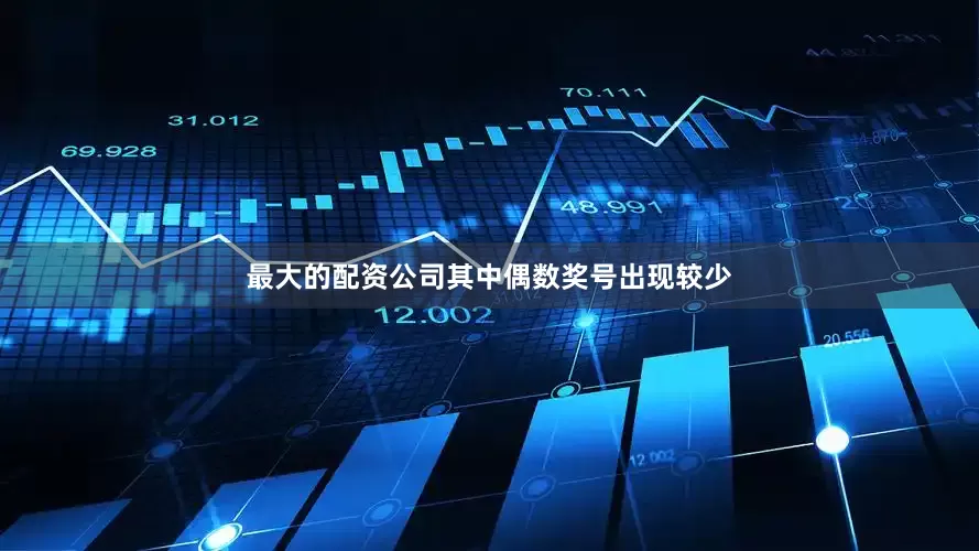 最大的配资公司其中偶数奖号出现较少