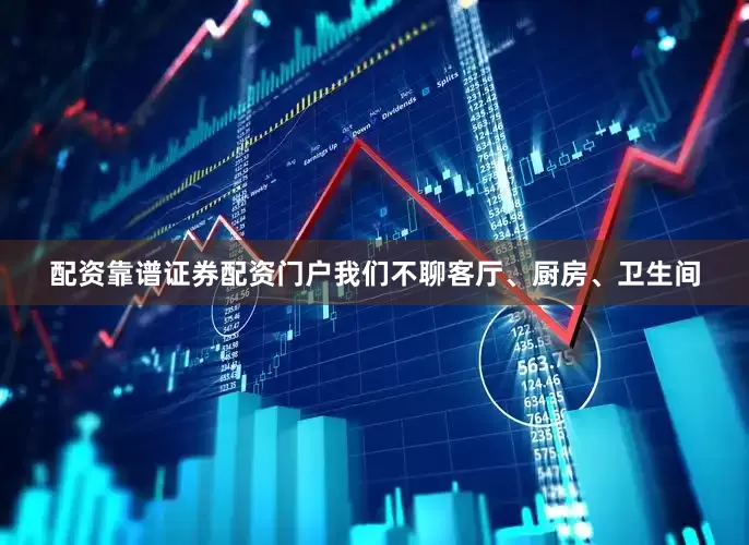 配资靠谱证券配资门户我们不聊客厅、厨房、卫生间